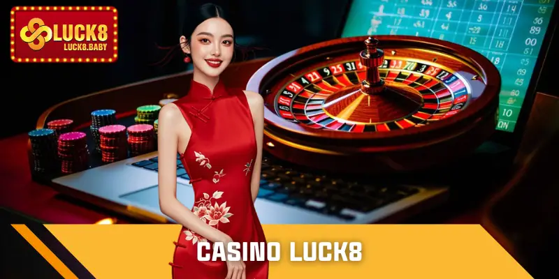 Casino Luck8 - Trải Nghiệm Game Live Chân Thực Mỗi Ngày