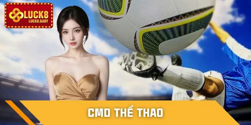 CMD Thể Thao Tại Luck8 - Dữ Liệu Chuẩn Trải Nghiệm Mượt