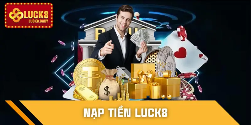 Nạp Tiền LUCK8 Không Bị Gián Đoạn - Vào Vốn Cực Mượt Mà