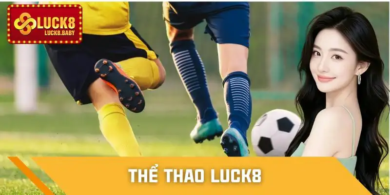 Thể Thao Luck8 Siêu HOT - Điểm Mạnh Dẫn Đầu Xu Hướng