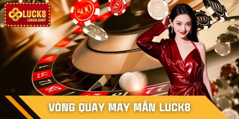 Vòng Quay May Mắn Luck8 - Ưu Đãi Nhận Thưởng Dễ Nhất 2026